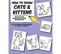 How to Draw Cats and Kittens: Step-by-Step Illustrations Make Drawing Easy: 2 (An H.W. Doodles Drawing Book)