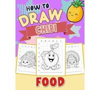 How To Draw Chibi Food: Coloring Book for Kids: Fun and Friendly Food Characters - Learn About Cuisines and Appreciate the Joy of Food through Adorable Chibi Illustrations