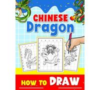 How To Draw Chinese Dragon: Step By Step Drawing Book With 30 Basic And Easy Illustrations Pages To Learn To Draw | Gifts For All Ages To Get Relaxed And Creative