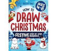 How To Draw Christmas Characters: 50+ Festively Themed Step By Step Drawings For Kids Ages 4 - 8 (How To Draw Books For Kids)