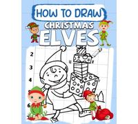 How To Draw Christmas Elves: Learning to Draw Xmas: The Easy and Simple Drawing Book To Learn
