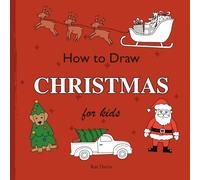 How To Draw Christmas For Kids: Easy Step-by-Step Drawing Book for Beginners to Learn Cute and Festive Christmas Characters, Santa, Reindeer, Snowmen, and More (How to Draw for Kids)