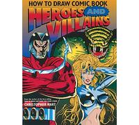 How to Draw Comic Book Heroes and Villains (Christopher Hart Titles)