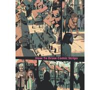 How To Draw Comic Strips For Kids: A Step By Step Comic Drawing Book For Beginners To Draw Popular Comic Strips Character