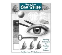 How to Draw Cool Stuff: Shading Techniques for Teachers and Students: 10th Anneversiry Edition