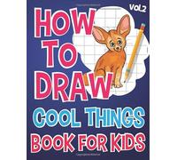 How to Draw Cool Things Book for Kids: Simple Illustration to Learn Drawing for Preschoolers and Kindergarten Kids - Animals, Items, People, Tools and More! (Kid's Drawing Books)