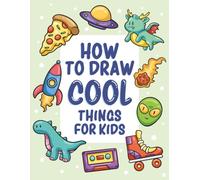 How to Draw Cool Things for Kids: 300+ Easy Step-by-Step Drawings