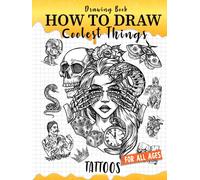 How to Draw Coolest Things Tattoos: Unleash Your Inner Artist and Learn to Sketching Body Art. Creative and Step-by-Step Guide to Drawing Unique Styles