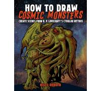 How to Draw Cosmic Monsters: Create scenes from H. P. Lovecraft’s Cthulhu mythos