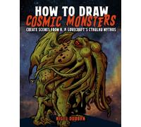 How to Draw Cosmic Monsters : Create scenes from H. P. Lovecraft’s Cthulhu mythos