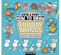 How to Draw Cuddly Things: 30 Simple and Snuggly Step-By-Step Projects (Cute & Cosy)