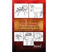 How To Draw Cute Animals 2: Learn to draw cats, dogs and other favorite animals: Volume 1 (All about Drawing Pets)