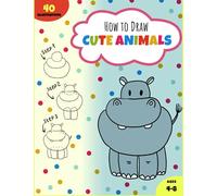 How To Draw Cute Animals: Easy and Fun Step by Step First Guide Sketch book to Learn to Draw Cute Stuff by Copying in 3-6 Steps for Kids Ages 4-8 [Art Drawing Sketchbook]