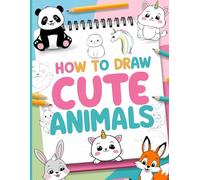 How To Draw Cute Animals: Easy Techniques to Draw Adorable Animals-Perfect for Young Artists