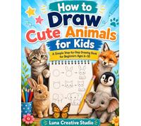 How to Draw Cute Animals for Kids: A Simple Step-by-Step Drawing Book for Beginners Ages 6-10