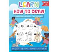How To Draw Cute Animals For Kids Ages 3-6 | Simple And Easy Drawing Book With Dogs, Cats, Rabbits and Much More!: A Step-by-step Guide For Beginners ... Start Drawing With Easy To Follow Techniques!