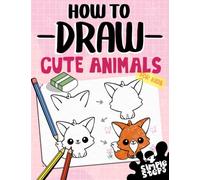 How To Draw Cute Animals For Kids: Learn To Draw Dogs, Cats And more In 4 Simple Steps With This Beginner Friendly Step By Step Drawing Book (How To Draw Series)