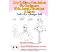 How To Draw Cute Anime For Beginners: Girls, Faces, Characters & More: Perfect for Kids Ages 5-12: Easy Step-by-Step Anime and Manga Drawing Guide for Beginners (Easy Drawing for Kids)