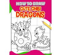 How To Draw Cute Chibi Dragons: Step by Step Book with Chibi Dragon for Boys, Girls | 30 Illustrations Pages for Any Occasion