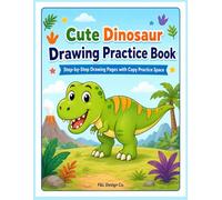 How to Draw Cute Dinosaurs for Kids: Step-by-Step Drawing Practice Book for Beginners with Fun Dinosaur Activities