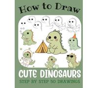 How to Draw Cute Dinosaurs: Step by Step 50 Drawings for Kids (How to Draw Cute Books for Kids)