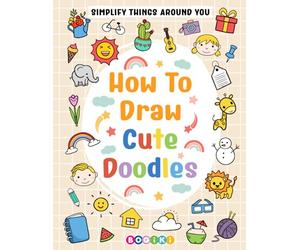 How to Draw Cute Doodles: Learn to Draw Everything in Cute and Basic Style for Kids Teens Adults Beginners, Simple Sketch Guidance to Decorate Notebook with Adorable Illustrations