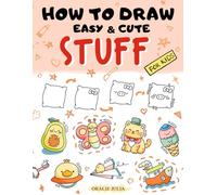 How To Draw Cute & Easy Stuff For Kids: A Cute And Easy Step By Step Guide Book To Learn To Draw Anything And Everything Like Fruits, Gift, Animals, Foods,...