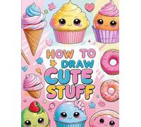 How to Draw Cute Foods & Sweets: Easy Step-by-Step Drawing Book for Kids, Teens & Beginners - Learn to Draw Adorable Desserts, Cupcakes, Ice Cream, ... Guide with 100 Unique Kawaii-Style Food