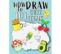 How To Draw Cute Items For Kids: Very Easy and Simple Step-by-Step Drawing Guide to Draw All Things Cute Like Cherry, Plane, Penguin, Burger, Flower, and So Much More
