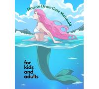 How to draw cute Mermaids: 30 magical mermaids for young and old