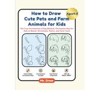 How to Draw Cute Pets and Farm Animals for Kids: The True Incremental 6-Step Method: The Easiest Way for Kids to Master 50 Animals, Plants, and Farm Tools (Step-by-Step Drawing for Kids)