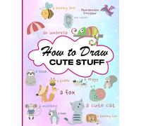 How To Draw Cute Stuff: Fun & Easy Simple Step by Step Drawing Guide To Drawing Kawaii and Silly Things (Fun Modern Drawing Activity Book for Kids)