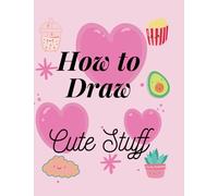 How to Draw Cute Stuff Step by Step: Kawaii and other cute items for girls age 4-8, learn to draw, food, animals, transport, clouds, stars