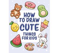 How to Draw Cute Things for Kids: 300+ Easy Step-by-Step Drawings