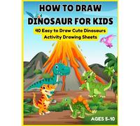 How to Draw Dinosaur for Kids - 40 Easy to Draw Cute Dinosaurs Activity Drawing Sheets: Ages 5-10, Dinosaur Activity Drawing Book