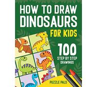 How To Draw Dinosaurs: 100 Step By Step Drawings For Kids Ages 4 to 8