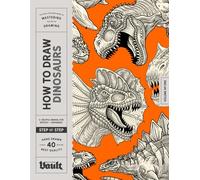How to Draw Dinosaurs: A Step-by-Step Guide for Learning to Draw 40 Iconic Dinosaurs (How to Draw series by Vault Editions)