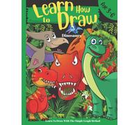 How to Draw Dinosaurs: An Easy Step by Step Guide For Young Children Aged 3-6 Learn How to Draw Raptors Tyrannosaurus rex Velociraptor Triceratops And Many More My First Drawing Activity Book