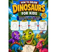 How to Draw Dinosaurs for Kids: Step-by-Step Drawing Book with Fun Facts: Activity Guide for Boys and Girls to Learn Sketching T-Rex, Triceratops, Velociraptor and More