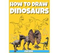 How to Draw Dinosaurs: Fun and Easy Guide to Sketching Dinosaurs for Beginners