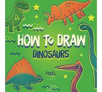 How To Draw Dinosaurs: Simple And Easy Drawing Book For Kids With Step-by-Step Guide And a Set of Information About Each Dinosaur You Didn't Now (How To Draw: Books For Children)