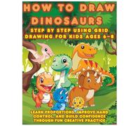 How to Draw Dinosaurs Step by Step Using Grid Drawing for Kids Ages 6-8: Learn Proportions Improve Hand Control and Build Confidence Through Fun Creative Practice