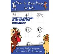 How to Draw Dogs (A how to draw dogs book kids will love): This book has over 300 detailed illustrations that demonstrate how to easily draw dogs step by step