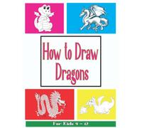 How to Draw Dragons for Kids 9-12: Learn how to Drawing Cute and Adorable Dragons from your imagination ,Cute Baby Dragons Draw Book, draw a charming and fantastic dragon for Kids And Teens.