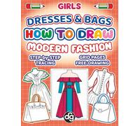 How to Draw Dresses & Bags Fashion for Girls: Easy Step-by-Step Grid Tracing and Free-Drawing Practice for Kids to Build Drawing Confidence & Creativity (How to Draw for Kids)