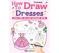 How to Draw Dresses: Learn to Draw Lovely Dress, Outfits, and Fashion for Teens Kids Girls Women, An Easy to Follow Drawing Guide Book with Many Cute Evening Gowns Illustrations