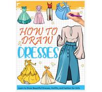 How to Draw Dresses: Learn to Draw Lovely Dress, Outfits, and Fashion for Teens Kids Girls Women, An Easy to Follow Drawing Guide Book with Many Cute Evening Gowns Illustrations
