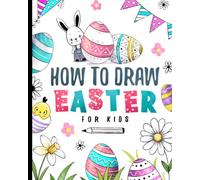 How To Draw Easter For Kids: Easter Drawing Activity Book With Simple Step-By-Step Instructions For Young Artists (How To Draw For Kids)