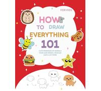 How To Draw Everything: 101 Cute Drawings Of Animals, Food & Drinks, Vehicles And Other Fun Stuff | Book For Kids | Step By Step Guide