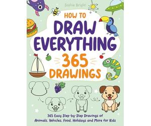 How to Draw Everything: 365 Easy Step-by-Step Drawings of Animals, Vehicles, Food, Holidays, and More for Kids